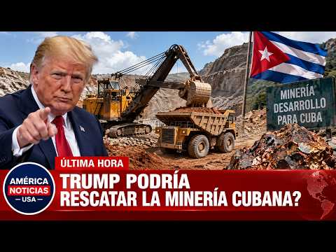 TRUMP PODRIA RESCATAR LA MINERIA CUBANA?