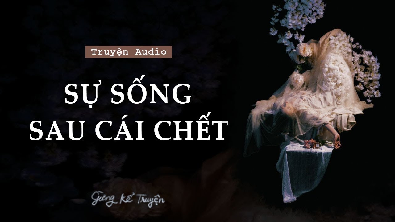 [ FULL ] Sự Sống Sau Cái Chết | Truyệnh Audio | Gừng Kể Truyện