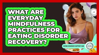 What Are Everyday Mindfulness Practices For Eating Disorder Recovery? - Eating Disorder Support Hub