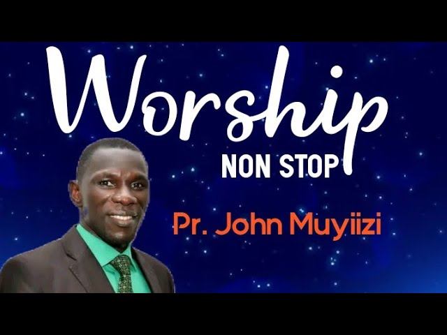 WORSHIP NONSTOP BY PR. JOHN MUYIIZI class=