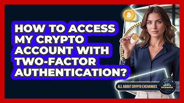 How To Access My Crypto Account With Two-Factor Authentication?