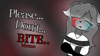 Please don’t bite - MEME