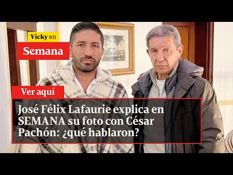 🔴 José Félix Lafaurie explica en SEMANA su foto con César Pachón: ¿qué hablaron? | Vicky en Semana