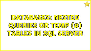 Databases: Nested queries or temp (#) tables in SQL Server