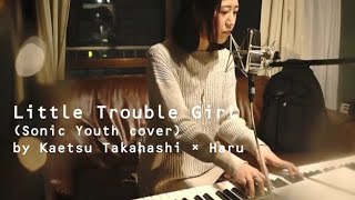 Little Trouble Girl(Sonic Youth cover) by Kaetsu Takahashi &amp; Haru(Live at atonarium 2021.02.14)