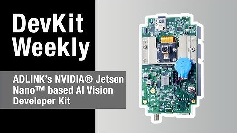 Dev Kit Weekly: ADLINK’s NVIDIA® Jetson Nano™ based AI Camera Dev Kit