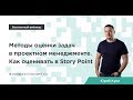 Методы оценки задач в проектном менеджменте. Как оценивать в Story Point