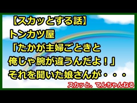 【スカッと！】トンカツ屋「たかが主婦ごときと俺じゃ腕が違うんだよ！」