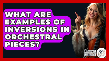 What Are Examples Of Inversions In Orchestral Pieces? - Classical Serenade