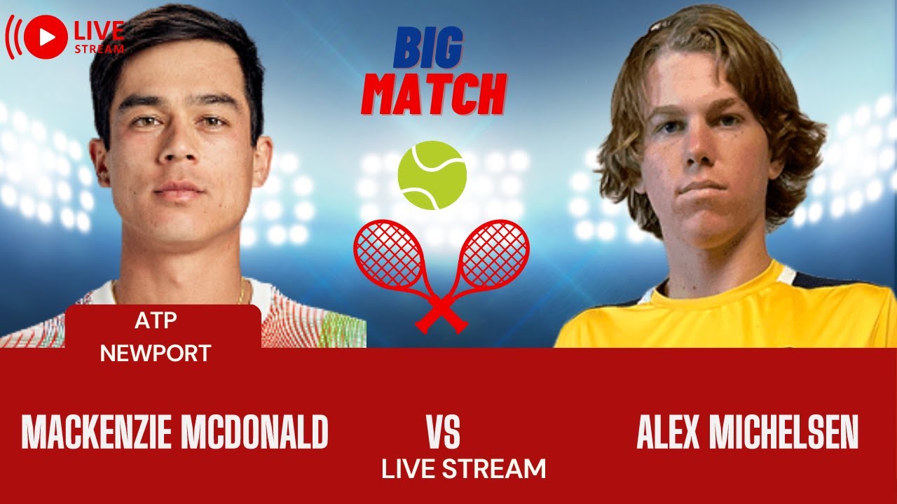 ATP LIVE MACKENZIE MCDONALD VS ALEX MICHELSEN ATP NEWPORT 2023 TENNIS MATCH PREVIEW STREAM