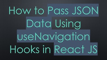 How to Pass JSON Data Using useNavigation Hooks in React JS