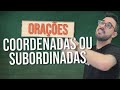 Qual a diferença de ORAÇÕES COORDENADAS e SUBORDINADAS?