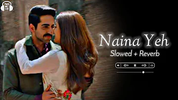 Naina Yeh Song - Slowed & Reverb | Yasser Desai | Article 15 | Ayushmann Khurrana | Lofi Song