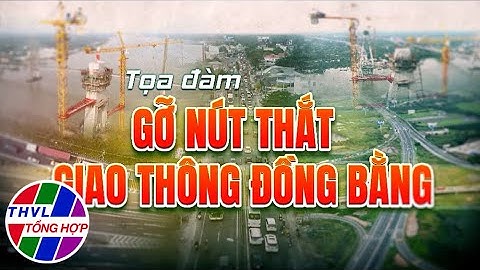 Tọa đàm: Gỡ nút thắt giao thông đồng bằng | Giải báo chí Quốc gia
