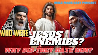 Who Were Jesus’ Enemies and Why Did They Hate Him?