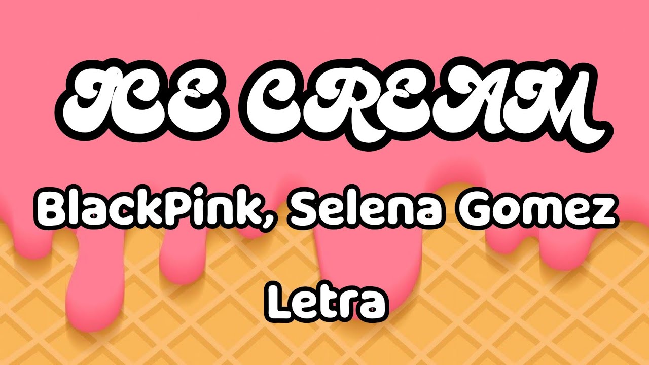 BLACKPINK 'Ice Cream (with Selena Gomez)' (Letra/Lyrics) YouTube