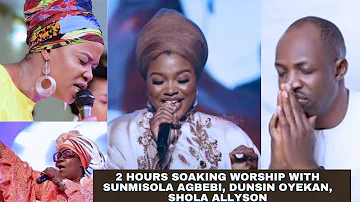 2 hours Soaking Worship with Sunmisola Agbebi, Dunsin Oyekan, Shola Allyson,  Noble Omoniyi