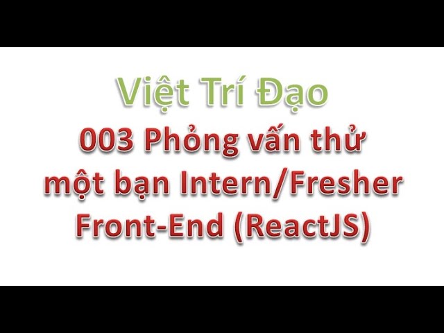 Outline Video 003 Phỏng vấn thử 1 bạn Intern/Fresher Front-End (ReactJS)