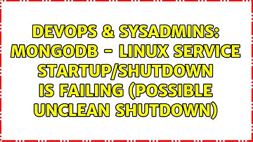 DevOps & SysAdmins: mongoDB - Linux Service Startup/Shutdown is Failing (possible unclean shutdown)