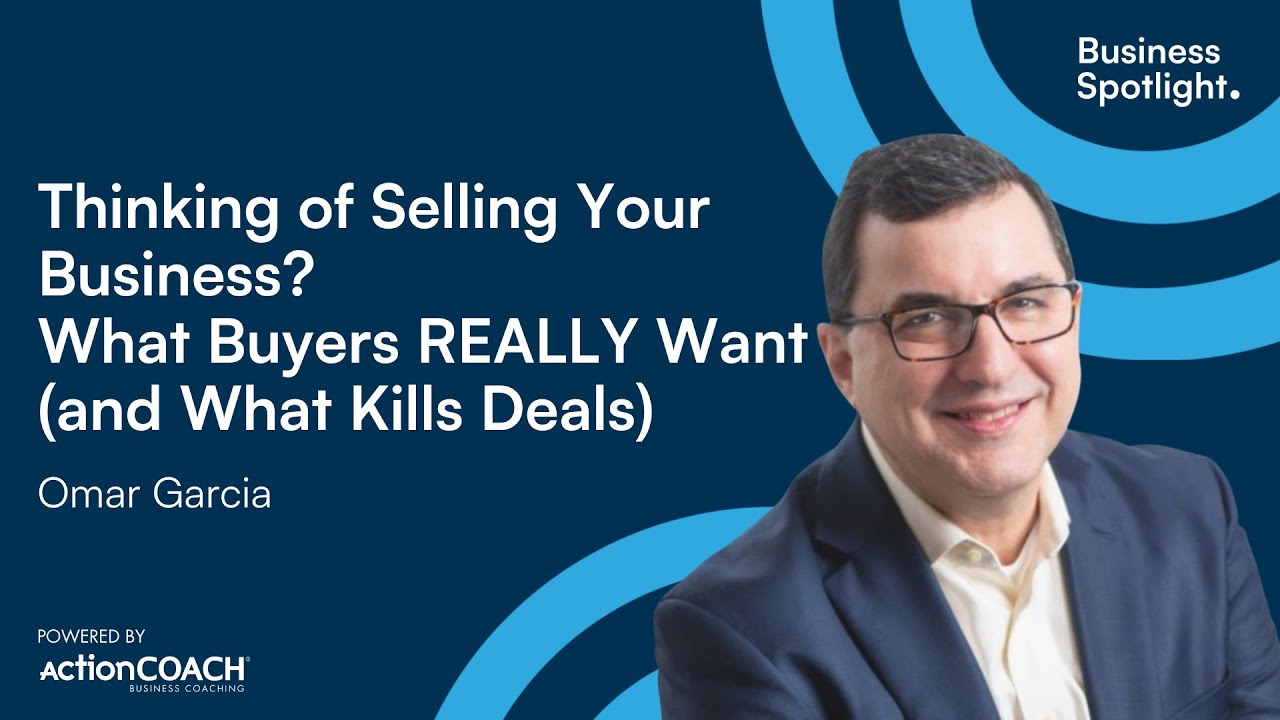 THINKING OF SELLING YOUR BUSINESS? WHAT BUYERS REALLY WANT | Omar Garcia | The Business Spotlight