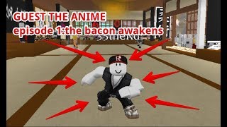 ROBLOX GUEST ANIME EPISODE 1 : THE BACON AWAKENS(JUST A MEME) REAL EPISODE IS NEXT WEEK LOL