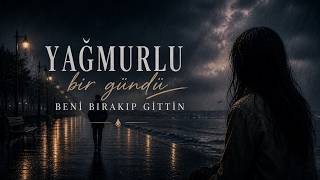 Yağmurlu Bir Gündü Beni Bırakıp Gittin 💔 Duygusal Türkçe Ayrılık Şarkısı (En Hüzünlü Aşk Şarkı