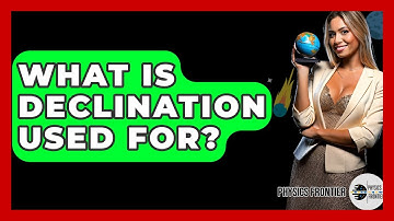 What Is Declination Used For? - Physics Frontier