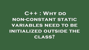C++ : Why do non-constant static variables need to be initialized outside the class?