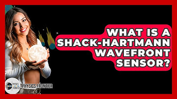 What Is A Shack-Hartmann Wavefront Sensor? - Physics Frontier