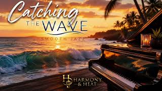 Catching The Wave -  Piano Jazz | Smooth Jazz | Harmony & Heat