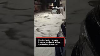 Fuerte granizada en Atlixco, Puebla, provocó caos en varios puntos