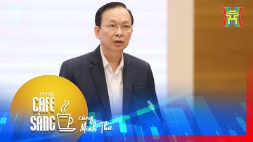 Cafe Sáng: Tăng trưởng tín dụng đã đạt 12,5%, mục tiêu cả năm 15% sẽ hoàn thành?