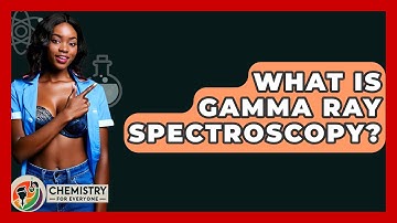 What Is Gamma Ray Spectroscopy? - Chemistry For Everyone