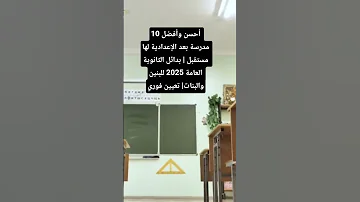 أحسن وأفضل 10 مدرسة بعد الإعدادية لها مستقبل 2025 للبنين والبنات تعيين فوري تنسيق 