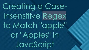 Creating a Case-Insensitive Regex to Match "apple" or "Apples" in JavaScript