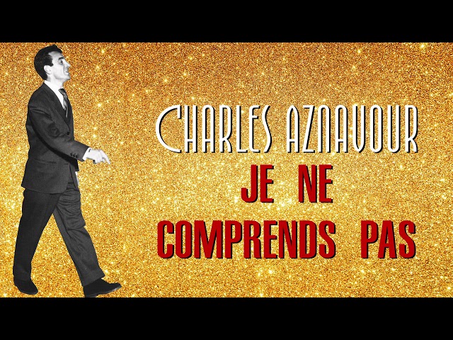 Charles Aznavour - Je Ne Comprends Pas
