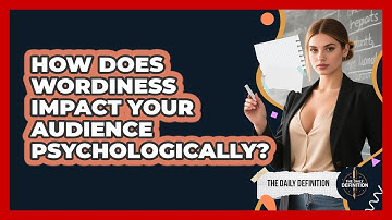 How Does Wordiness Impact Your Audience Psychologically? - The Daily Definition