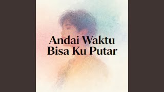 Andai Waktu Bisa Ku Putar