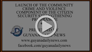 Launch of the Community Crime and Violence Component of the Citizen Security Strengthening Programme