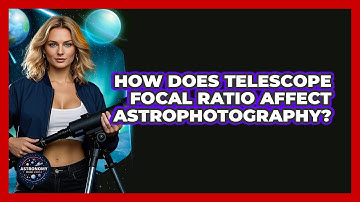 How Does Telescope Focal Ratio Affect Astrophotography? - Astronomy Made Simple