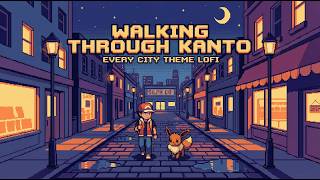 Walking Through Kanto: Every City Theme 🏠 Pokémon Lofi Update