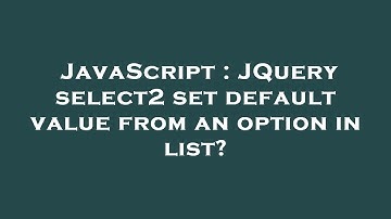 JavaScript : JQuery select2 set default value from an option in list?