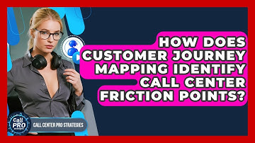 How Does Customer Journey Mapping Identify Call Center Friction Points? - Call Center Pro Strategies