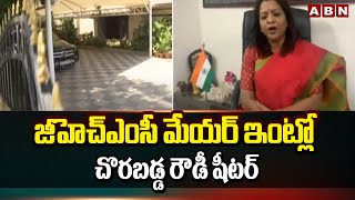 జీహెచ్ఎంసీ మేయర్ ఇంట్లో చొరబడ్డ రౌడీ షీటర్ | GHMC Mayor Gadwal Vijayalakshmi | ABN Telugu