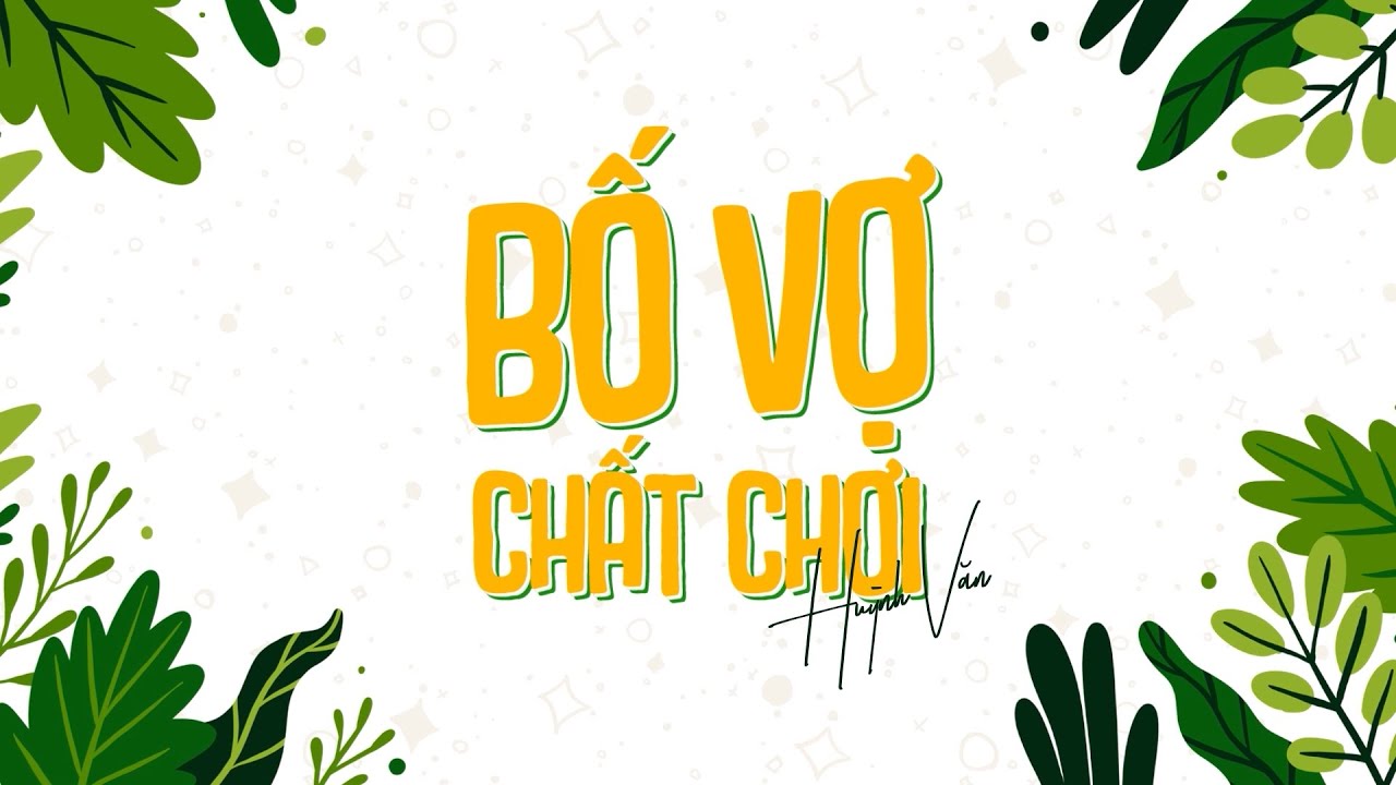 BỐ VỢ CHẤT CHƠI - HUỲNH VĂN Hãy để cho con được bên em, cầm tay em và yêu em...