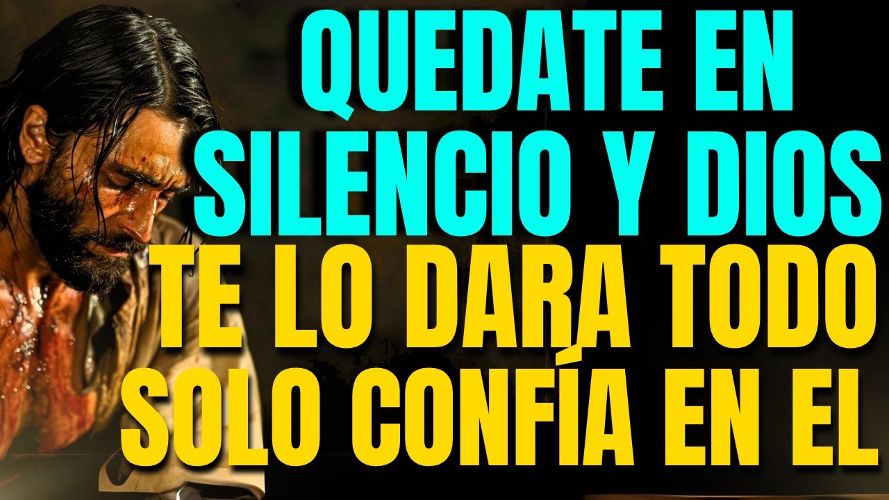 DIOS TE DICE HOY: GUARDA SILENCIO, CONFÍA Y YO HARÉ EL RESTO ESPERA y TODO SERÁ TUYO