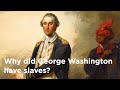 Why Did George Washington Have Slaves?