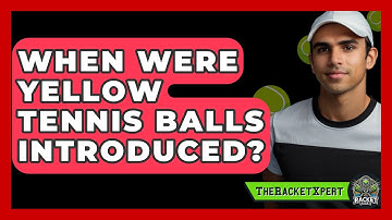 When Were Yellow Tennis Balls Introduced? - The Racket Xpert
