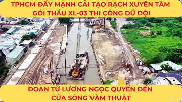 TPHCM đẩy mạnh cải tạo rạch XUYÊN TÂM gói thầu XL-03 đoạn từ Lương Ngọc Quyến đến cửa sông VÀM THUẬT