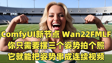 ComfyUI新节点：Wan22FMLF，你只需要摆三个姿势拍个照，它就能把姿势串成连续视频
